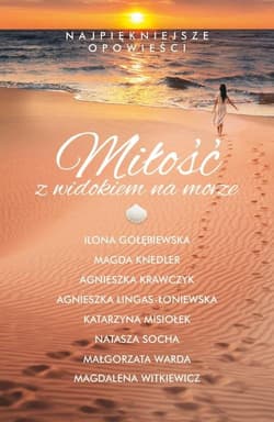 Miłość z widokiem na morze Najpiękniejsze opowieści - Ilona Gołębiewska, Magda Knedler, Agnieszka Krawczyk, Agnieszka Lingas-Łoniewska, Katarzyna Misiołek