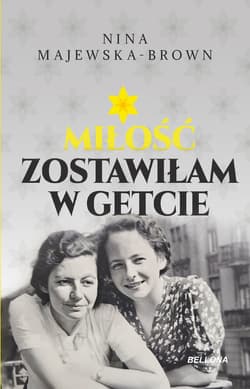 Miłość zostawiłam w getcie - ebook - Nina Majewska-Brown