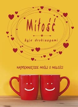 Miłość żyje drobiazgami Najpiękniejsze myśli o miłości - Małgorzata Sękalska