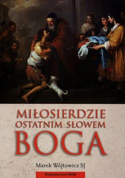 Miłosierdzie ostatnim słowem Boga - Marek Wójtowicz