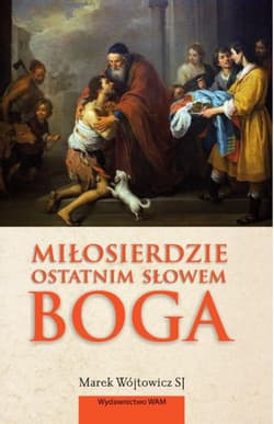 Miłosierdzie ostatnim słowem Boga - Marek Wójtowicz