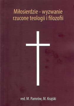 Miłosierdzie wyzwanie rzucone teologii i filozofii - Krajski M., Pamrów M.