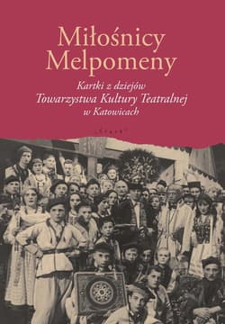 Miłośnicy Melpomeny Kartki z dziejów Towarzystwa Kultury Teatralnej w Katowicach
