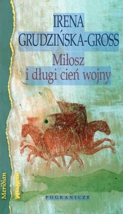 Miłosz i długi cień wojny - Irena Grudzińska-Gross