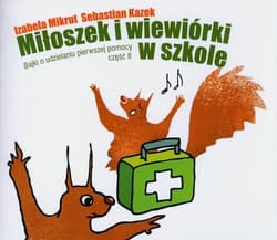Miłoszek i wiewórki w szkole Bajki o udzielaniu pierwszej pomocy część 2 - Mikrut Izabela, Kazek Sebastian