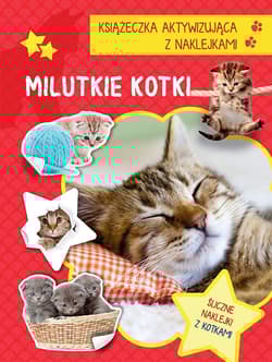 Milutkie kotki. Książeczka aktywizująca z naklejkami - Opracowanie Zbiorowe