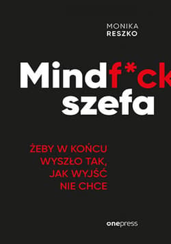 Mindf*ck szefa. Żeby w końcu wyszło tak, jak wyjść nie chce - audiobook - Reszko Monika