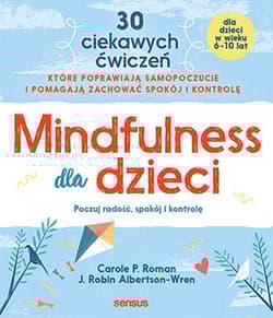 Mindfulness dla dzieci. Poczuj radość, spokój i kontrolę - Roman Carole P., Albertson-Wren Robin J.