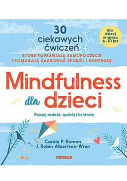 Mindfulness dla dzieci. Poczuj radość, spokój i kontrolę - ebook - Roman Carole P., Albertson-Wren Robin J.