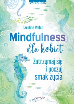 Mindfulness dla kobiet Zatrzymaj się i poczuj smak życia - Caroline Welch
