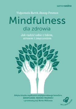 Mindfulness dla zdrowia Jak radzić sobie z bólem, stresem i zmęczeniem - Danny Penman, Vidyamala Burch