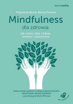 Mindfulness dla zdrowia Jak radzić sobie z bólem, stresem i zmęczeniem - Danny Penman, Vidyamala Burch