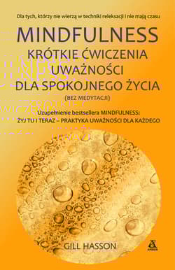 Mindfulness Krótkie ćwiczenia uważności dla spokojnego życia (bez medytacji) - Gill Hasson