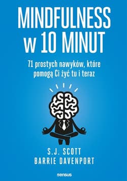 Mindfulness w 10 minut 71 prostych nawyków, które pomogą Ci żyć tu i teraz - E.G. Scott, Davenport Barrie