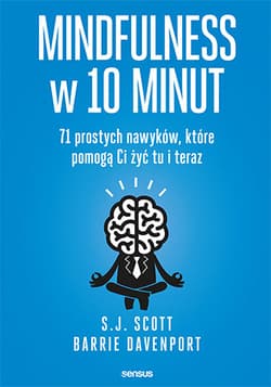 Mindfulness w 10 minut 71 prostych nawyków, które pomogą Ci żyć tu i teraz - E.G. Scott, Davenport Barrie