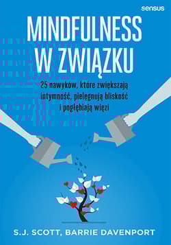 Mindfulness w związku 25 nawyków, które zwiększają intymność, pielęgnują bliskość i pogłębiają więzi - E.G. Scott, Davenport Barrie