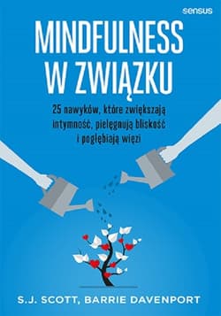 Mindfulness w związku 25 nawyków, które zwiększają intymność, pielęgnują bliskość i pogłębiają więzi - E.G. Scott, Davenport Barrie