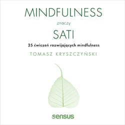 Mindfulness znaczy sati 25 ćwiczeń rozwijających mindfulness - Tomasz Kryszczyński