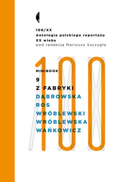 Minibook 9. Z fabryki. Antologia 100/XX - ebook - Dąbrowska Maria, Melchior Wańkowicz,  Ros Jerzy, Agnieszka Wróblewska
