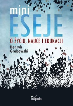 Minieseje o życiu, nauce i edukacji - Henryk Grabowski