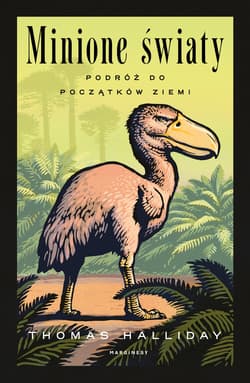 Minione światy. Podróż do początków Ziemi - Thomas Halliday