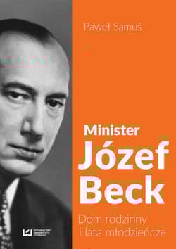 Minister Józef Beck. Dom rodzinny i lata młodzieńcze - Paweł Samuś