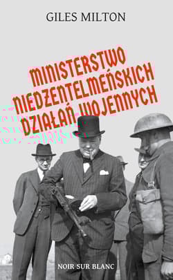 Ministerstwo niedżentelmeńskich działań wojennych czyli o tym, jak Churchill przeszkadzał w wojnie Hitlerowi - Giles Milton
