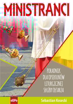 Ministranci Poradnik dla opiekunów Liturgicznej Służby Ołtarza - Sebastian Kosecki
