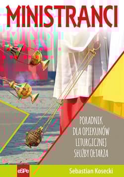 Ministranci Poradnik dla opiekunów Liturgicznej Służby Ołtarza - Sebastian Kosecki