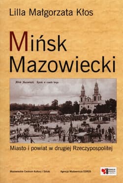 Mińsk Mazowiecki Miasto i powiat w drugiej Rzeczypospolitej - Kłos Lilla Małgorzata