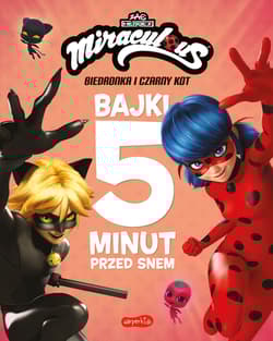 Miraculous. Biedronka i Czarny Kot. Bajki 5 minut przed snem - Opracowanie Zbiorowe