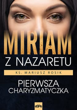 Miriam z Nazaretu Pierwsza charyzmatyczka - Mariusz Rosik
