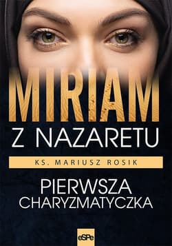 Miriam z Nazaretu Pierwsza Charyzmatyczka - Mariusz Rosik