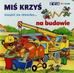 Miś Krzyś na budowie Znajdź na obrazku...