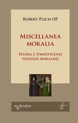 Miscellanea moralia. Studia z tomistycznej teologii moralnej - Robert Plich