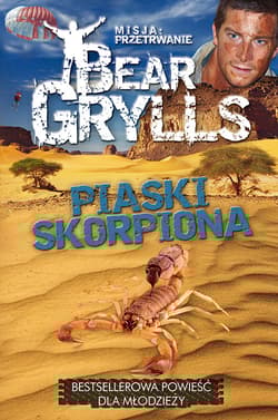 Misja Przetrwanie. Piaski skorpiona - Bear  Grylls