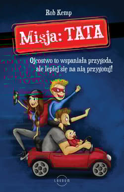 Misja TATA Ojcostwo to wspaniała przygoda, ale lepiej się na nią przygotuj! - Rob Kemp