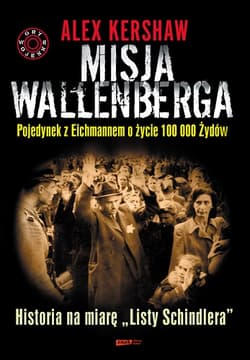 Misja Wallenberga. 
Pojedynek z Eichmannem o życie 100 000 Żydów - Alex Kershaw