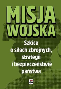 Misja wojska Strategia i bezpieczeństwo państwa. Szkice o siłach zbrojnych - Opracowanie Zbiorowe