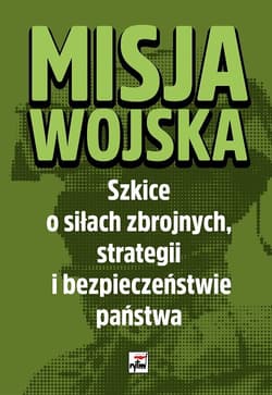 Misja wojska Strategia i bezpieczeństwo państwa. Szkice o siłach zbrojnych
