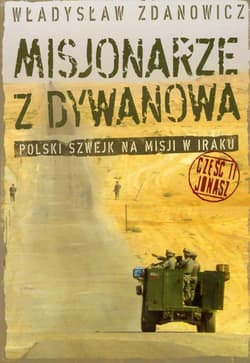 Misjonarze z Dywanowa część 2 Jonasz Polski Szwejk na misji w Iraku - Zdanowicz Władysław