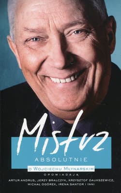 Mistrz Absolutnie O Wojciechu Młynarskim opowiadają Artur Andrus, Jerzy Bralczyk, Krzysztof Daukszewicz, Michał Ogórek, Irena Santor i inni - Opracowanie Zbiorowe