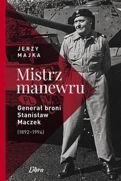 Mistrz manewru Generał broni Stanisław Maczek (1892-1994) - Jerzy Majka