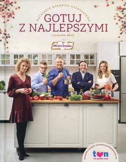 Mistrz Smaku Gotuj z najlepszymi Autorskie przepisy uczestników i jurorów akcji Mistrz Smaku - Opracowanie Zbiorowe