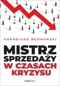Mistrz sprzedaży w czasach kryzysu - Arkadiusz Bednarski