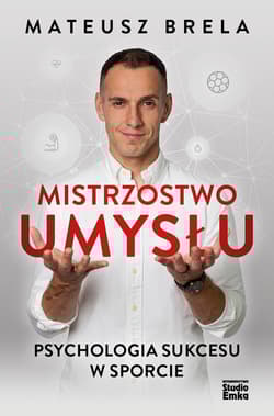 Mistrzostwo umysłu. Psychologia sukcesu w sporcie - Mateusz Brela