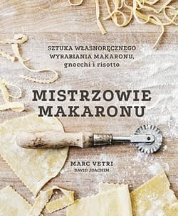 Mistrzowie makaronu. Sztuka własnoręcznego wyrabiania makaronu, gnocchi i risotto - Marc Vetri, David Joachim