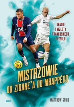 Mistrzowie. Od Zidane’a do Mbappégo. Upadki i wzloty francuskiego futbolu - Matthew Spiro