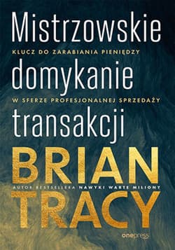 Mistrzowskie domykanie transakcji. Klucz do zarabiania pieniędzy w sferze profesjonalnej sprzedaży - ebook - Brian Tracy