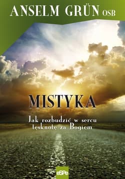 Mistyka Jak rozbudzić w sercu tęsknotę za Bogiem - Anselm Grün